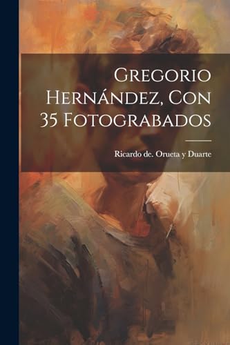 9781022589193: Gregorio Hernndez, Con 35 Fotograbados