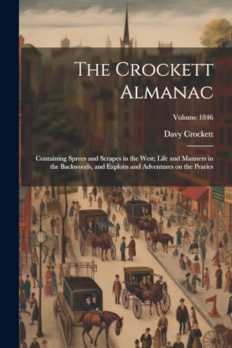 Stock image for The Crockett Almanac: Containing Sprees and Scrapes in the West; Life and Manners in the Backwoods, and Exploits and Adventures on the Prari for sale by GreatBookPrices