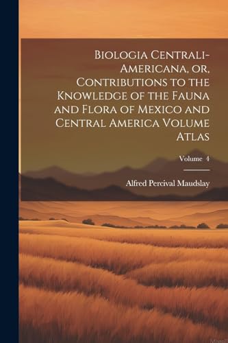 Stock image for Biologia Centrali-Americana, or, Contributions to the Knowledge of the Fauna and Flora of Mexico and Central America Volume Atlas; Volume 4 for sale by PBShop.store US