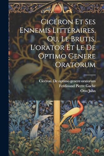 Stock image for Cic?ron Et Ses Ennemis Litt?raires, Ou, Le Brutis, L'orator Et Le De Optimo Genere Oratorum for sale by PBShop.store US