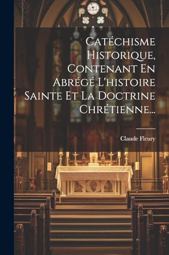 Beispielbild fr Cat?chisme Historique, Contenant En Abr?g? L'histoire Sainte Et La Doctrine Chr?tienne. zum Verkauf von PBShop.store US