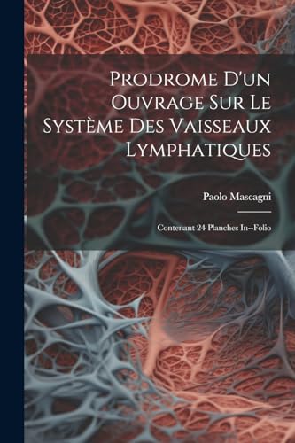 9781022591882: Prodrome D'un Ouvrage Sur Le Systme Des Vaisseaux Lymphatiques: Contenant 24 Planches In--folio