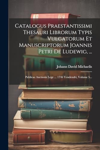Imagen de archivo de Catalogus Praestantissimi Thesauri Librorum Typis Vulgatorum Et Manuscriptorum Joannis Petri De Ludewig, . a la venta por PBShop.store US