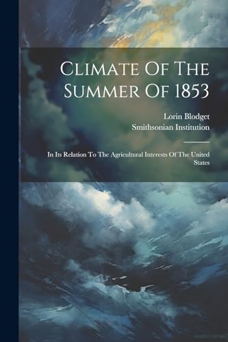 9781022592964: Climate Of The Summer Of 1853: In Its Relation To The Agricultural Interests Of The United States