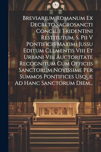 Stock image for Breviarium Romanum Ex Decreto Sacrosancti Concilii Tridentini Restitutum, S. Pii V Pontificis Maximi Jussu Editum Clementis Viii Et Urbani Viii Auctoritate Recognitum Cum Officiis Sanctorum Novissime Per Summos Pontifices Usque Ad Hanc Sanctorum Diem. for sale by PBShop.store US