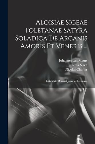 Imagen de archivo de Aloisiae Sigeae Toletanae Satyra Soladica De Arcanis Amoris Et Veneris . a la venta por PBShop.store US