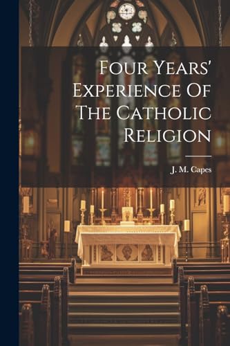 Imagen de archivo de Four Years' Experience Of The Catholic Religion a la venta por THE SAINT BOOKSTORE