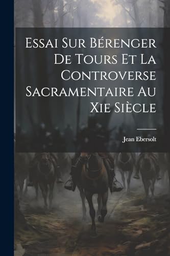 Stock image for Essai Sur B?renger De Tours Et La Controverse Sacramentaire Au Xie Si?cle for sale by PBShop.store US