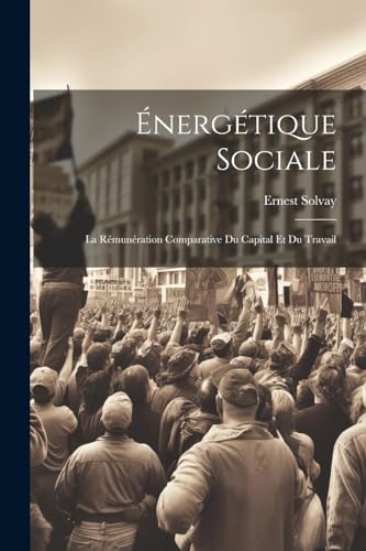 9781022596092: nergtique Sociale: La Rmunration Comparative Du Capital Et Du Travail