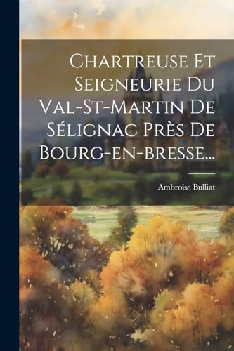 Imagen de archivo de Chartreuse Et Seigneurie Du Val-st-martin De S?lignac Pr?s De Bourg-en-bresse. a la venta por PBShop.store US