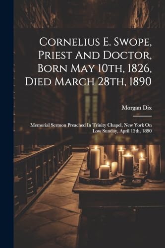 Beispielbild fr Cornelius E. Swope, Priest And Doctor, Born May 10th, 1826, Died March 28th, 1890 zum Verkauf von PBShop.store US