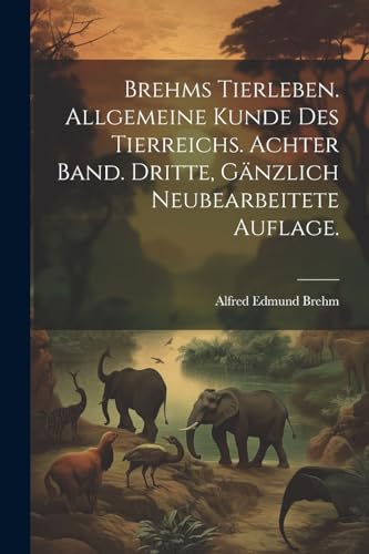 Stock image for Brehms Tierleben. Allgemeine Kunde des Tierreichs. Achter Band. Dritte, g?nzlich neubearbeitete Auflage. for sale by PBShop.store US