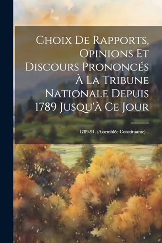 Stock image for Choix De Rapports, Opinions Et Discours Prononc s   La Tribune Nationale Depuis 1789 Jusqu' Ce Jour: 1789-91. (assembl e Constituante). for sale by THE SAINT BOOKSTORE
