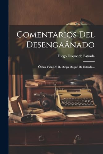 Imagen de archivo de COMENTARIOS DEL DESENGAANADO. O SEA VIDA DE D. DIEGO DUQUE DE ESTRADA. a la venta por KALAMO LIBROS, S.L.