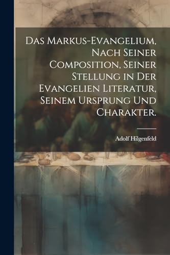 Stock image for Das Das Markus-Evangelium, nach seiner Composition, seiner Stellung in der Evangelien Literatur, seinem Ursprung und Charakter. for sale by PBShop.store US