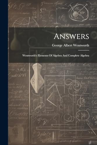 Stock image for Answers: Wentworth's Elements Of Algebra And Complete Algebra for sale by Ria Christie Collections