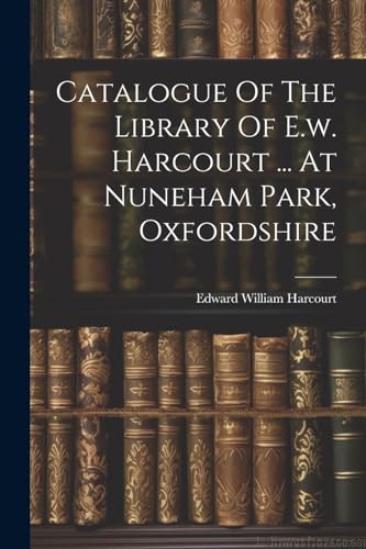 Beispielbild fr Catalogue Of The Library Of E.w. Harcourt . At Nuneham Park, Oxfordshire zum Verkauf von PBShop.store US