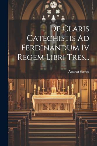 Imagen de archivo de De Claris Catechistis Ad Ferdinandum Iv Regem Libri Tres. a la venta por PBShop.store US