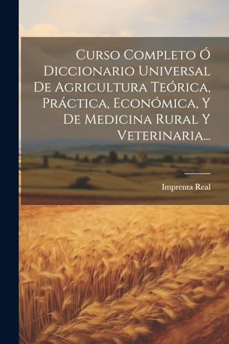 Imagen de archivo de Curso Completo  Diccionario Universal De Agricultura Terica, Prctica, Econmica, Y De Medicina Rural Y Veterinaria. a la venta por GreatBookPrices