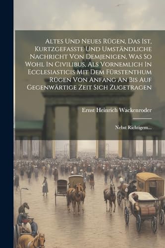 Imagen de archivo de Altes Und Neues R?gen, Das Ist, Kurtzgefasste Und Umst?ndliche Nachricht Von Demjenigen, Was So Wohl In Civilibus, Als Vornemlich In Ecclesiasticis Mit Dem F?rstenthum R?gen Von Anfang An Bis Auf Gegenw?rtige Zeit Sich Zugetragen a la venta por PBShop.store US