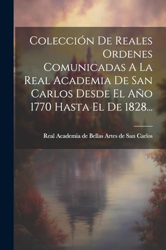 Beispielbild fr COLECCIN DE REALES ORDENES COMUNICADAS A LA REAL ACADEMIA DE SAN CARLOS DESDE EL AO 1770 HASTA EL DE 1828. zum Verkauf von KALAMO LIBROS, S.L.