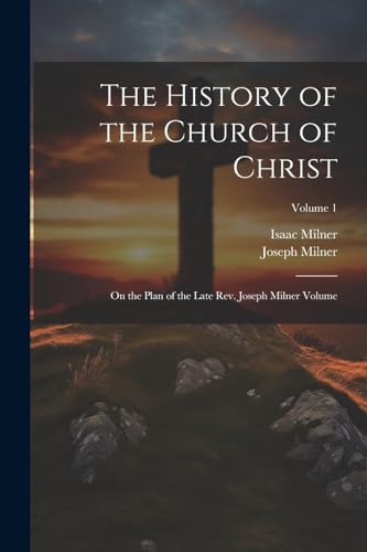 Stock image for The The History of the Church of Christ; On the Plan of the Late Rev. Joseph Milner Volume; Volume 1 for sale by PBShop.store US