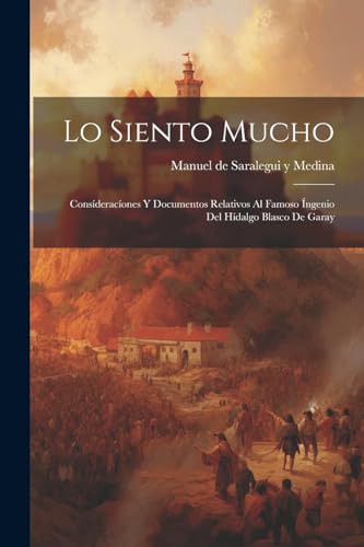 Imagen de archivo de LO SIENTO MUCHO. CONSDERACONES Y DOCUMENTOS RELATIVOS AL FAMOSO A NGENIO DEL HDALGO BLASCO DE GARAY a la venta por KALAMO LIBROS, S.L.