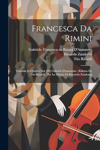 9781022607941: Francesca Da Rimini: Tragedia In Quattro Atti [di] Gabriele D'annunzio; Ridotta Da Tito Ricordi; Per La Musica Di Riccardo Zandonai