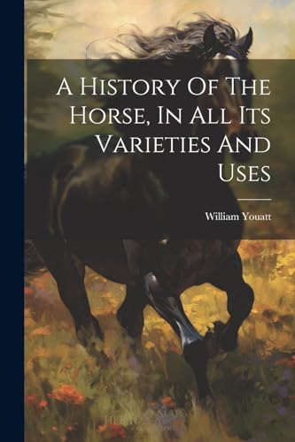 Stock image for A History Of The Horse, In All Its Varieties And Uses for sale by GreatBookPrices