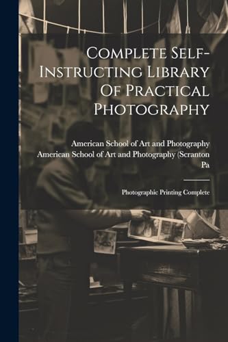 Imagen de archivo de Complete Self-instructing Library Of Practical Photography: Photographic Printing Complete a la venta por THE SAINT BOOKSTORE