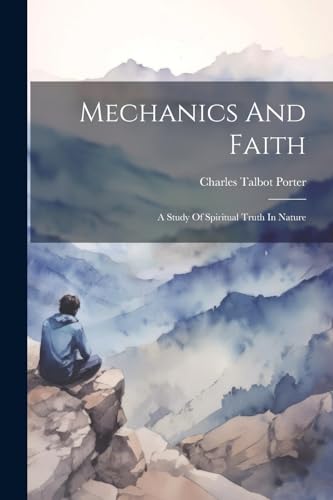 Stock image for Mechanics And Faith; A Study Of Spiritual Truth In Nature for sale by THE SAINT BOOKSTORE