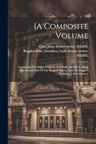 9781022611191: [a Composite Volume: Containing The Beggar's Opera, And Polly: An Opera. Being The Second Part Of The Beggar's Opera, And The Beggar's Wedding. A New Opera.]