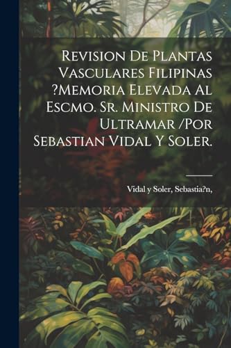 Imagen de archivo de Revision De Plantas Vasculares Filipinas ?memoria Elevada Al Escmo. Sr. Ministro De Ultramar /por Sebastian Vidal Y Soler. a la venta por PBShop.store US