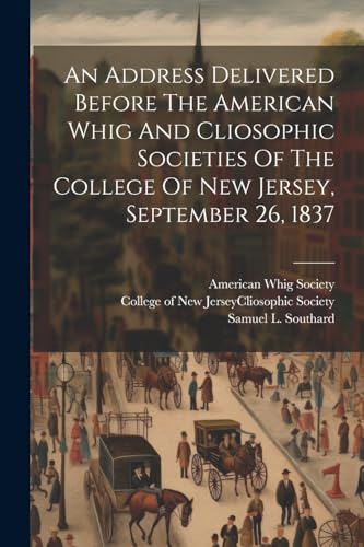 Imagen de archivo de An Address Delivered Before The American Whig And Cliosophic Societies Of The College Of New Jersey, September 26, 1837 a la venta por THE SAINT BOOKSTORE