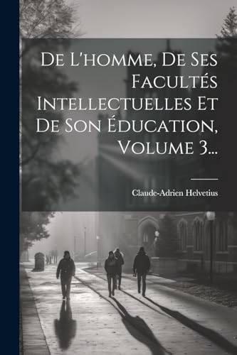 Beispielbild fr De L'homme, De Ses Facult?s Intellectuelles Et De Son ?ducation, Volume 3. zum Verkauf von PBShop.store US