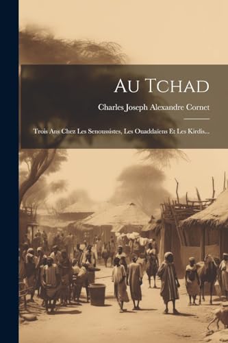 9781022613638: Au Tchad: Trois Ans Chez Les Senoussistes, Les Ouaddaens Et Les Kirdis...