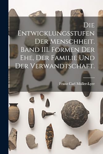 Stock image for Die Entwicklungsstufen der Menschheit. Band III. Formen der Ehe, der Familie und der Verwandtschaft. (German Edition) for sale by Ria Christie Collections