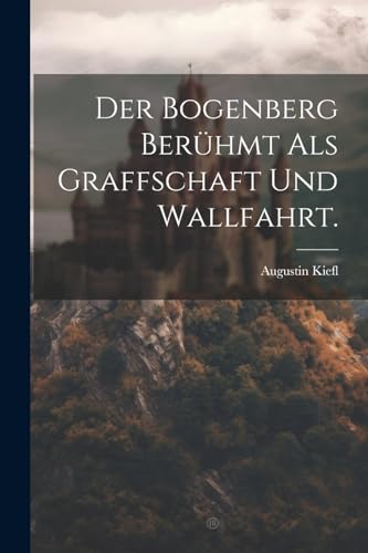 Stock image for Der Der Bogenberg ber?hmt als Graffschaft und Wallfahrt. for sale by PBShop.store US
