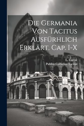 Stock image for Die Germania von Tacitus ausfürhlich erklärt. Cap. I-X for sale by THE SAINT BOOKSTORE