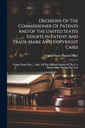 Beispielbild fr Decisions Of The Commissioner Of Patents And Of The United States Courts In Patent And Trade-mark And Copyright Cases: Comp. From Vols. ., Incl., Of The Official Gazette Of The U.s. Patent Office During The Year zum Verkauf von THE SAINT BOOKSTORE