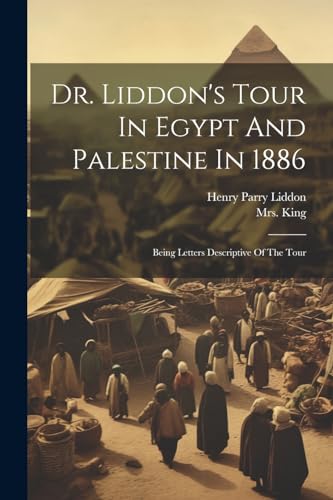 Beispielbild fr Dr. Liddon's Tour In Egypt And Palestine In 1886: Being Letters Descriptive Of The Tour zum Verkauf von THE SAINT BOOKSTORE