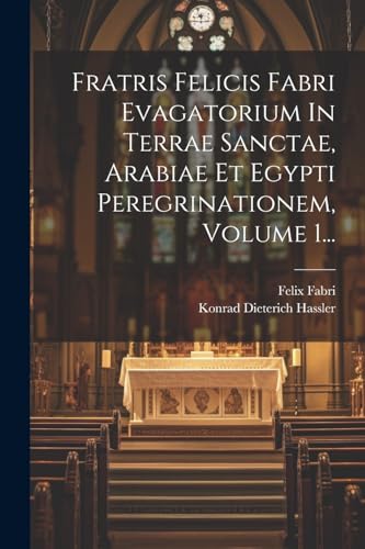 Stock image for Fratris Felicis Fabri Evagatorium In Terrae Sanctae, Arabiae Et Egypti Peregrinationem, Volume 1. for sale by PBShop.store US