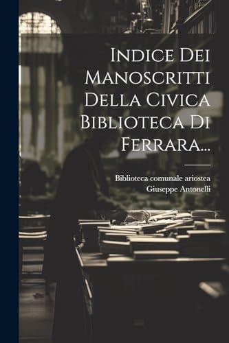 Stock image for Indice Dei Manoscritti Della Civica Biblioteca Di Ferrara. for sale by PBShop.store US