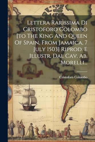 Stock image for Lettera Rarissima Di Cristoforo Colombo [to The King And Queen Of Spain, From Jamaica, 7 July 1503] Riprod. E Illustr. Dal Cav. Ab. Morelli. for sale by PBShop.store US