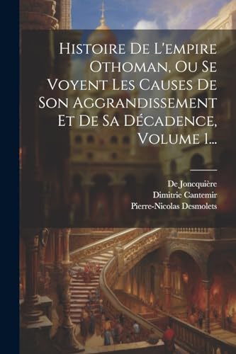 Stock image for Histoire De L'empire Othoman, Ou Se Voyent Les Causes De Son Aggrandissement Et De Sa D?cadence, Volume 1. for sale by PBShop.store US