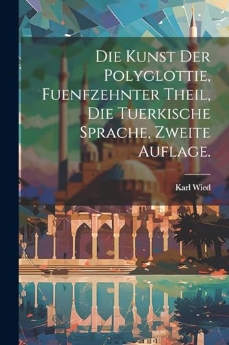 Imagen de archivo de Die Die Kunst der Polyglottie, fuenfzehnter Theil, die tuerkische Sprache, zweite Auflage. a la venta por PBShop.store US