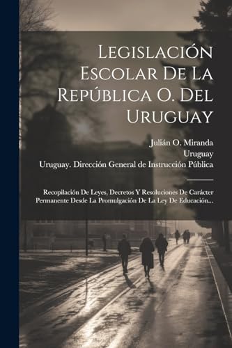 9781022623408: Legislacin Escolar De La Repblica O. Del Uruguay: Recopilacin De Leyes, Decretos Y Resoluciones De Carcter Permanente Desde La Promulgacin De La Ley De Educacin... (Spanish Edition)