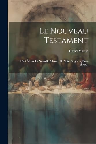 Stock image for Le Nouveau Testament: C'est   Dire La Nouvelle Alliance De Notre Seigneur J sus-christ. for sale by THE SAINT BOOKSTORE