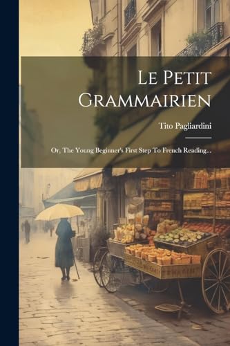 Stock image for Le Petit Grammairien: Or, The Young Beginner's First Step To French Reading. for sale by THE SAINT BOOKSTORE