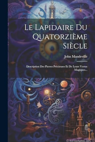 9781022623668: Le Lapidaire Du Quatorzime Sicle: Description Des Pierres Prcieuses Et De Leurs Vertus Magiques... (French Edition)